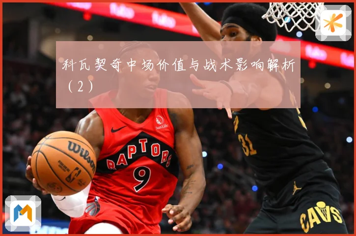 科瓦契奇中场价值与战术影响解析（2）