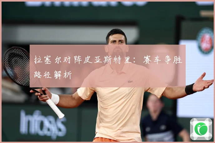 拉塞尔对阵皮亚斯特里：赛车争胜路径解析