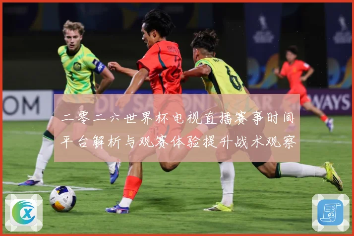 二零二六世界杯电视直播赛事时间平台解析与观赛体验提升战术观察