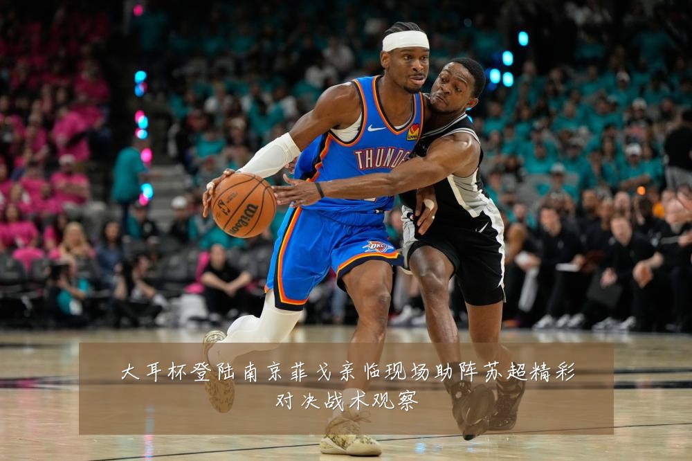 大耳杯登陆南京菲戈亲临现场助阵苏超精彩对决战术观察