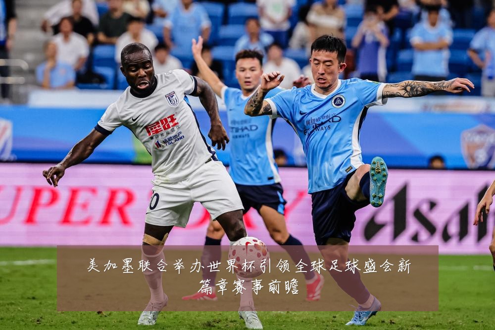 美加墨联合举办世界杯引领全球足球盛会新篇章赛事前瞻